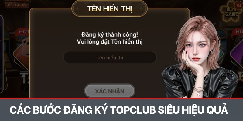 Các bước đăng ký TOPCLUB siêu hiệu quả