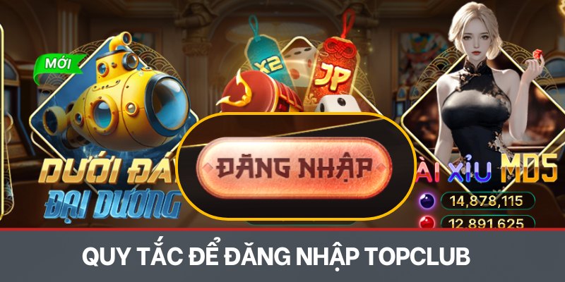 Quy tắc để đăng nhập TOPCLUB thành công