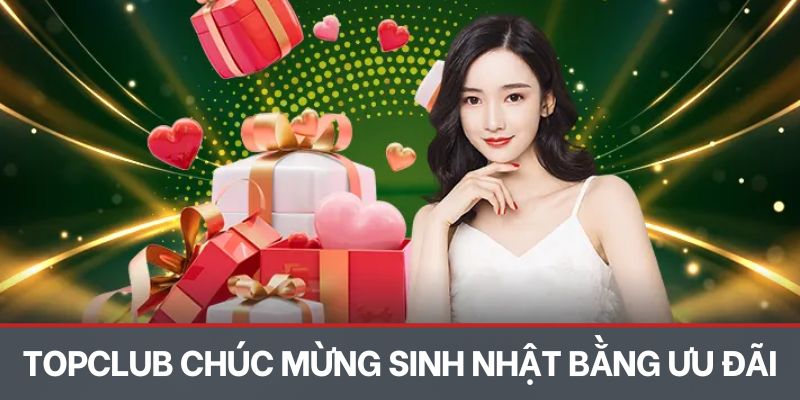 Topclub chúc mừng sinh nhật bằng ưu đãi độc quyền
