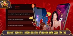 Đăng Ký TopClub - Hướng Dẫn Tạo Tài Khoản Nhận Code Tân Thủ