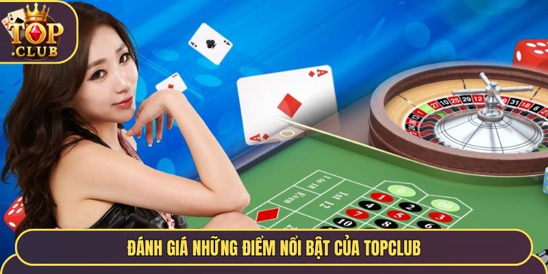 Đánh giá những điểm nổi bật của Topclub