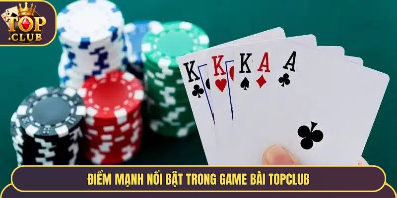 Điểm mạnh nổi bật trong game bài TopClub
