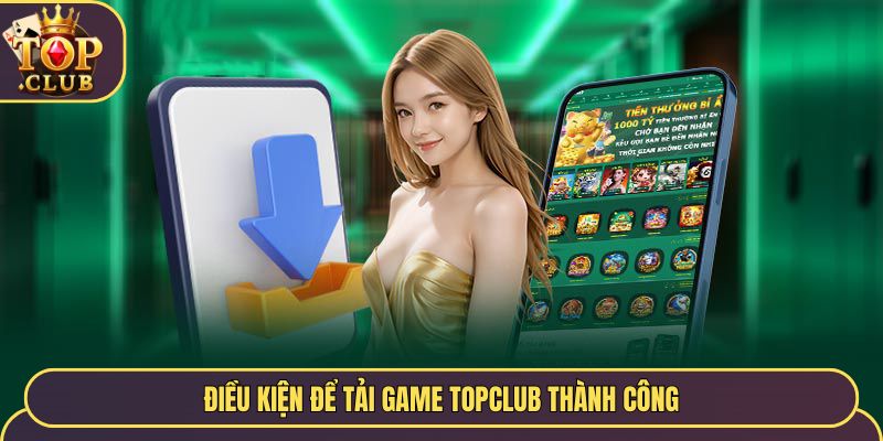Điều kiện để tải game TopClub thành công