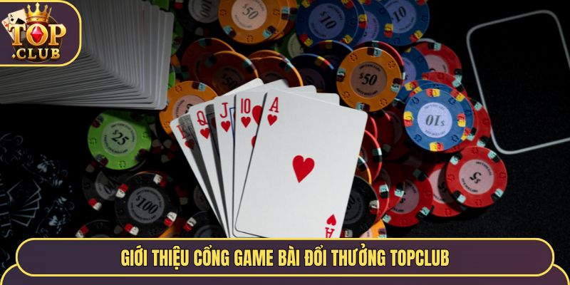 Giới thiệu cổng game bài đổi thưởng Topclub