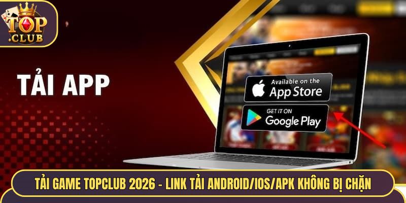 Tải Game TopClub 2026 - Link Tải Android/iOS/APK Không Bị Chặn
