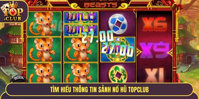Tìm hiểu thông tin sảnh nổ hũ Topclub