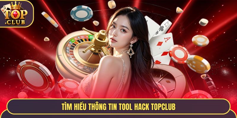 Tìm hiểu thông tin tool hack Topclub