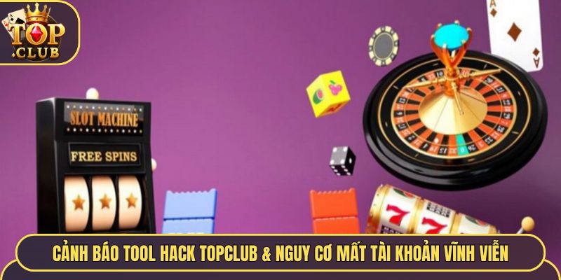 Cảnh Báo Tool Hack Topclub & Nguy Cơ Mất Tài Khoản Vĩnh Viễn