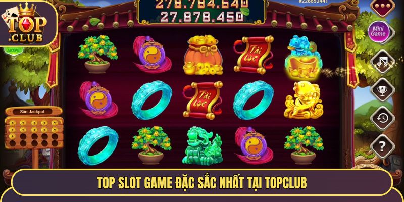 Top slot game đặc sắc nhất tại Topclub